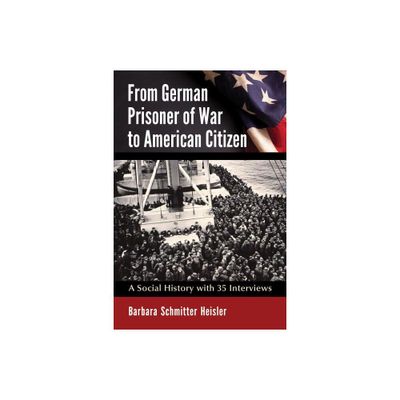 From German Prisoner of War to American Citizen - by Barbara Schmitter Heisler (Paperback)