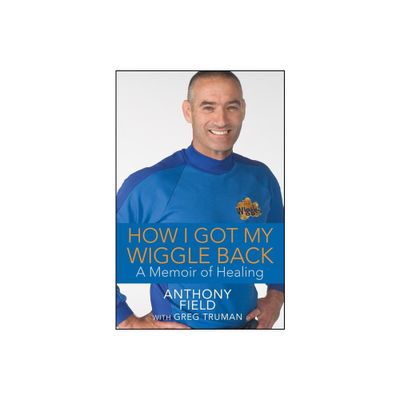 How I Got My Wiggle Back - by Anthony Field (Hardcover)