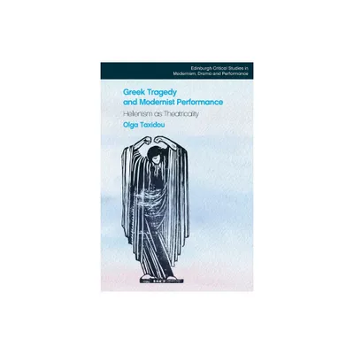 Greek Tragedy and Modernist Performance - (Edinburgh Critical Studies in Modernism, Drama and Performan) by Olga Taxidou (Paperback)