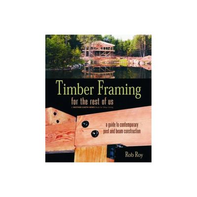 Timber Framing for the Rest of Us - (Mother Earth News Wiser Living) by Rob Roy (Paperback)