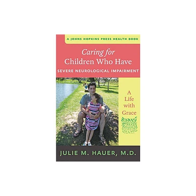 Caring for Children Who Have Severe Neurological Impairment - (Johns Hopkins Press Health Books (Paperback)) by Julie M Hauer (Paperback)