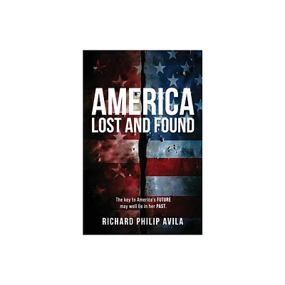 America Lost and Found - by Richard Philip Avila (Paperback)