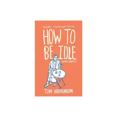 How to Be Idle - by Tom Hodgkinson (Paperback)