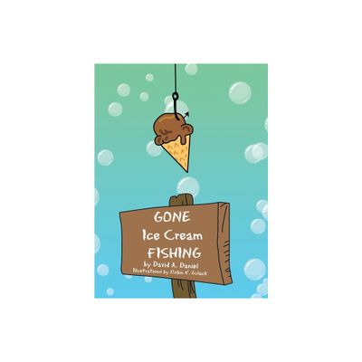 Gone Ice Cream Fishing - by David A Daniel (Hardcover)