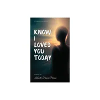 Know I Loved You Today - by Kenneth Francis Pearson (Paperback)