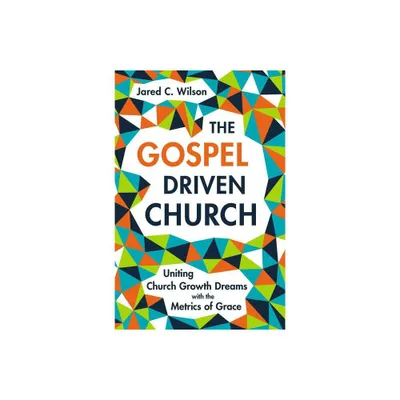 The Gospel-Driven Church - by Jared C Wilson (Hardcover)