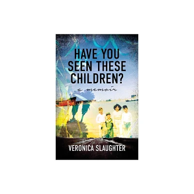 Have You Seen These Children? - by Veronica Slaughter (Paperback)