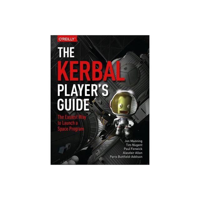 The Kerbal Players Guide - by Jon Manning & Tim Nugent & Paul Fenwick & Allan & Paris Buttfield-Addison (Paperback)