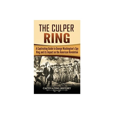 The Culper Ring - by Captivating History (Hardcover)