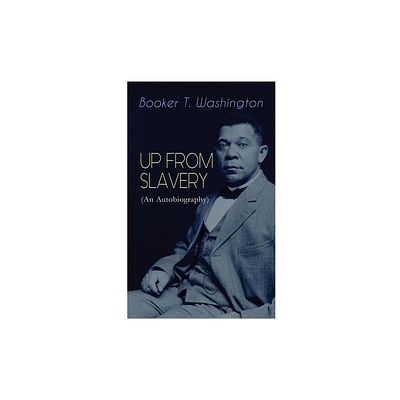 UP FROM SLAVERY (An Autobiography) - by Booker T Washington (Paperback)