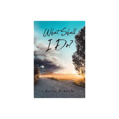 What Shall I Do? - by Becky Erkkila (Paperback)