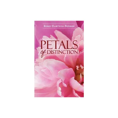 Petals of Distinction - by Rosie Hartwig-Benson (Paperback)