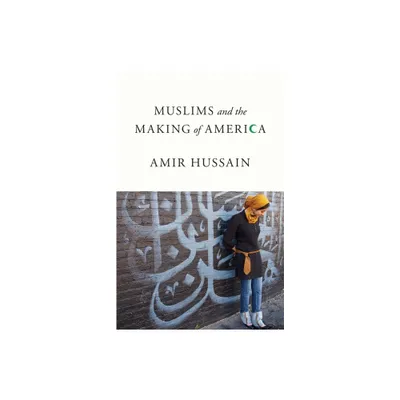 Muslims and the Making of America - by Amir Hussain (Paperback)