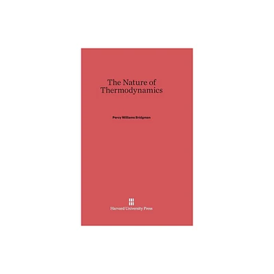 The Nature of Thermodynamics - by Percy Williams Bridgman (Hardcover)