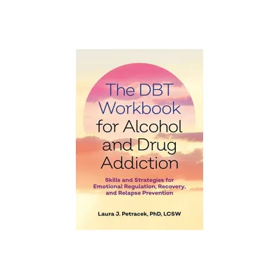 The Dbt Workbook for Alcohol and Drug Addiction - by Laura J Petracek (Paperback)