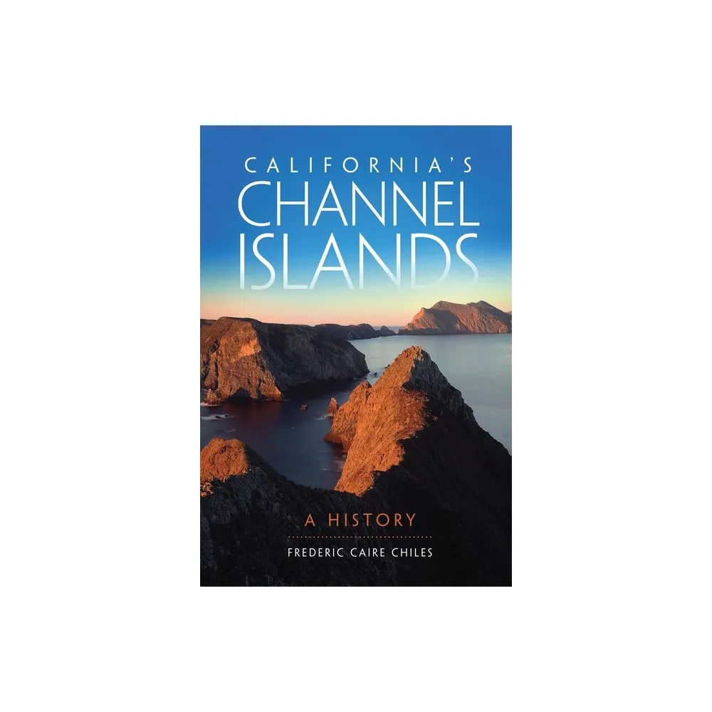 Californias Channel Islands - by Frederic C Chiles (Paperback)