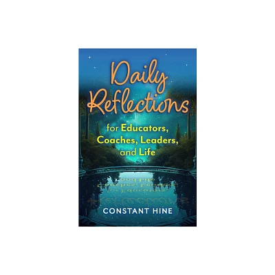 Daily Reflections for Educators, Coaches, Leaders, and Life - by Constant Hine (Paperback)