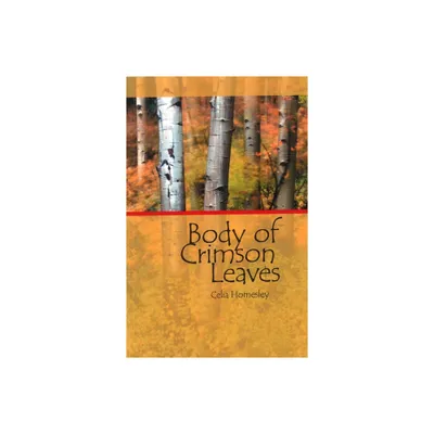 Body of Crimson Leaves - by Celia Homesley (Paperback)