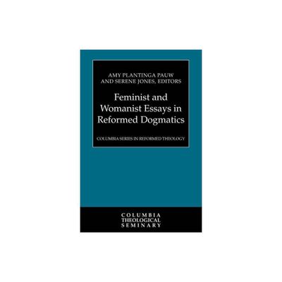 Feminist and Womanist Essays in Reformed Dogmatics - (Columbia Reformed Theology) by Amy Plantinga Pauw & Serene Jones (Paperback)