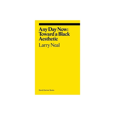 Any Day Now: Toward a Black Aesthetic - (Ekphrasis) by Larry Neal & Allie Biswas (Paperback)