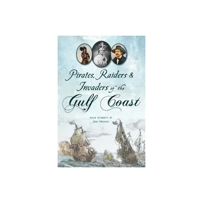 Pirates, Raiders & Invaders of the Gulf Coast - (The History Press) by Ryan Starrett (Paperback)