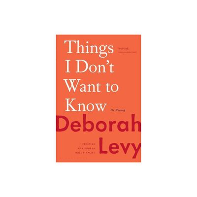 Things I Dont Want to Know - by Deborah Levy (Paperback)