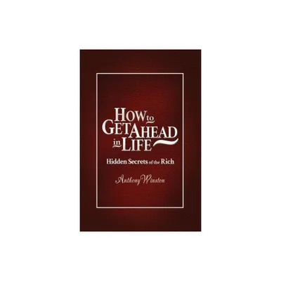 How to Get Ahead in Life - by Anthony Winston (Paperback)