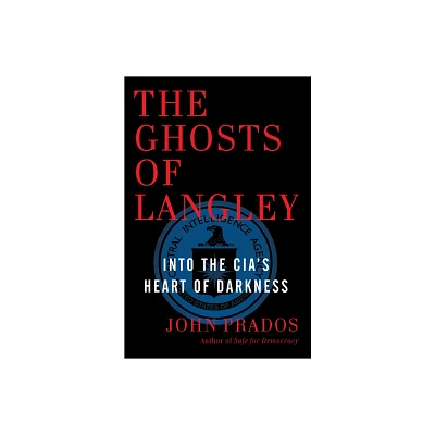 The Ghosts of Langley - by John Prados (Hardcover)