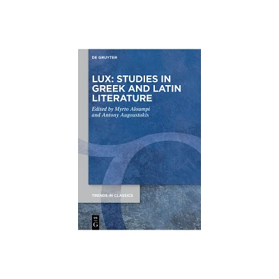 Lux: Studies in Greek and Latin Literature - (Trends in Classics - Supplementary Volumes) by Myrto Aloumpi & Antony Augoustakis (Hardcover)