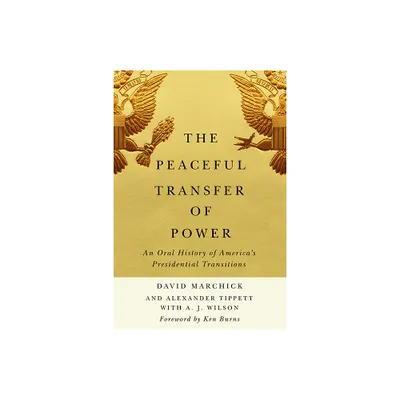 The Peaceful Transfer of Power - (Miller Center Studies on the Presidency) by David Marchick & Alexander Tippett & A J Wilson (Hardcover)