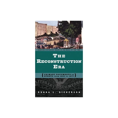 The Reconstruction Era - (Debating Historical Issues in the Media of the Time) by Donna L Dickerson (Hardcover)