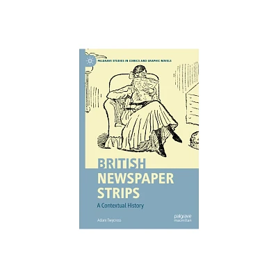 British Newspaper Strips - (Palgrave Studies in Comics and Graphic Novels) by Adam Twycross (Hardcover)