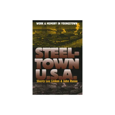 Steeltown U.S.A. - (Culture America (Hardcover)) by Sherry Lee Linkon & John Russo (Paperback)