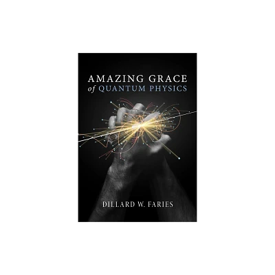 Amazing Grace of Quantum Physics - by Dillard W Faries (Hardcover)