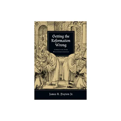 Getting the Reformation Wrong - by James R Payton (Paperback)