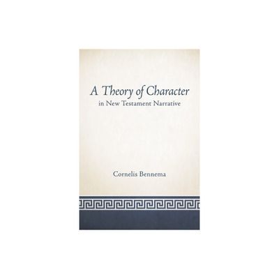 A Theory of Character in New Testament Narrative - by Cornelis Bennema & R Alan Culpepper (Paperback)