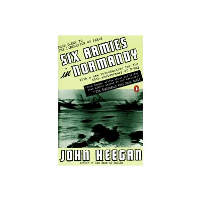 Six Armies in Normandy - by John Keegan (Paperback)