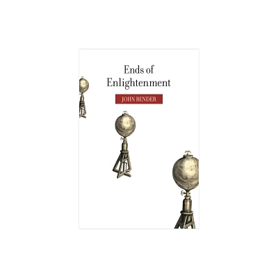 Ends of Enlightenment - by John Bender (Hardcover)