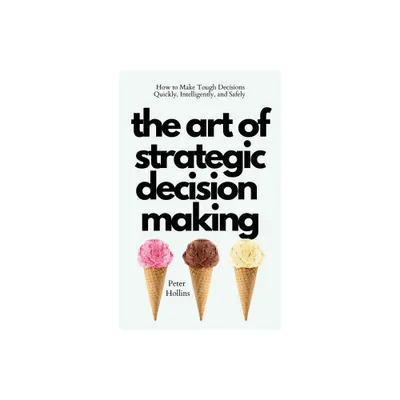 The Art of Strategic Decision-Making - by Peter Hollins (Paperback)