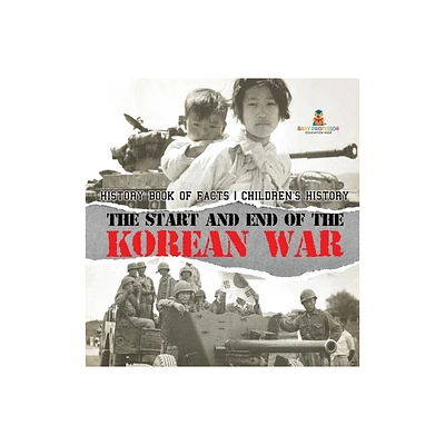 The Start and End of the Korean War - History Book of Facts Childrens History - by Baby Professor (Hardcover)