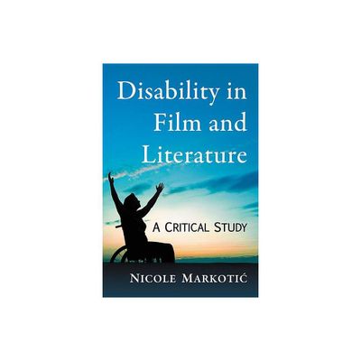 Disability in Film and Literature - by Nicole Markotic (Paperback)