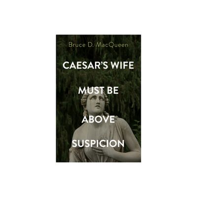 Caesars Wife Must Be Above Suspicion - by Bruce D Macqueen (Hardcover)