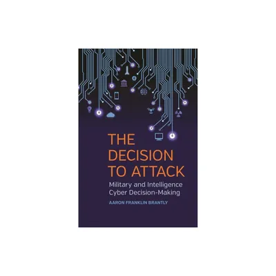 Decision to Attack - (Studies in Security and International Affairs) by Aaron Franklin Brantly (Hardcover)