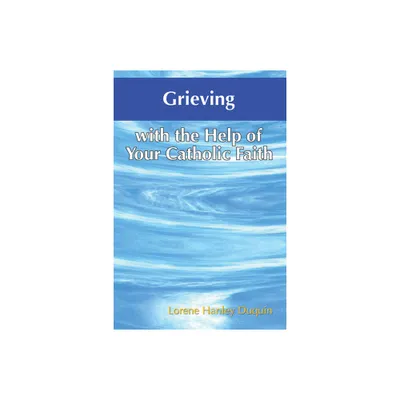 Grieving with the Help of Your Catholic Faith - (With the Help of Your Catholic Faith) by Lorene Hanley Duquin (Paperback)