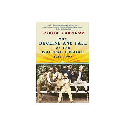 The Decline and Fall of the British Empire, 1781-1997 - by Piers Brendon (Paperback)