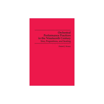 Orchestral Performance Practices in the Nineteenth Century - (Studies in Musicology) by Daniel J Koury (Paperback)