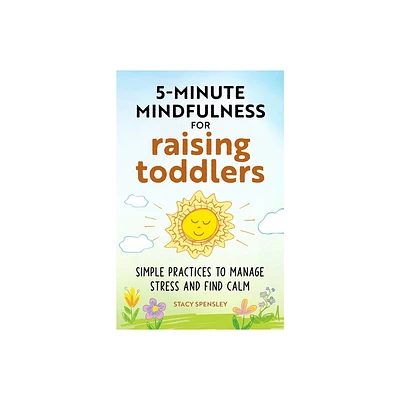 5-Minute Mindfulness for Raising Toddlers - by Stacy Spensley (Paperback)