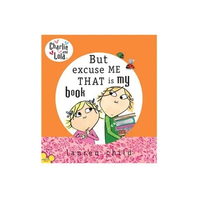 Charlie and Lola: But Excuse Me That Is My Book - by Lauren Child (Hardcover)