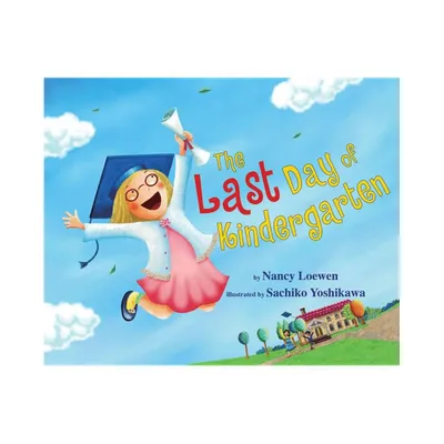 The Last Day of Kindergarten - by Nancy Loewen (Hardcover)