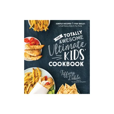 The Totally Awesome Ultimate Kids Cookbook - by Tiffany Dahle (Paperback)